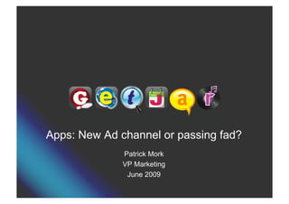 Apps: New Ad channel or passing fad?
              Patrick Mork
              VP Marketing
               June 2009
 