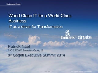 World Class IT for a World Class 
Business 
IT as a driver for Transformation 
Patrick Naef 
CIO & DSVP, Emirates Group IT 
9th Sogeti Executive Summit 2014 
Patrick Naef 
 