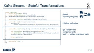Kafka Streams - Stateful Transformations
17 / 27
detect
incoming/outgoing
initialize state store
get stored event
compare events
.put() → update changelog topic
 