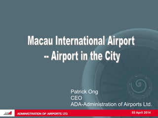 02 April 2014
Patrick Ong
CEO
ADA-Administration of Airports Ltd.
 