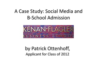 A Case Study: Social Media and B-School Admission by Patrick Ottenhoff, Applicant for Class of 2012 