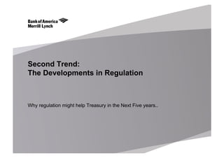 Second Trend:
The Developments in Regulation
Why regulation might help Treasury in the Next Five years..
 