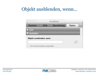 Vortragende(r) 
Titel Vortrag 
Objekt ausblenden, wenn… 
FileMaker Konferenz 2014 Winterthur 
www.filemaker-konferenz.com 
 
