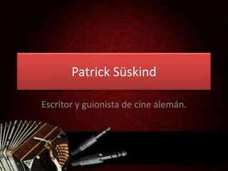 Patrick Süskind

Escritor y guionista de cine alemán.
 