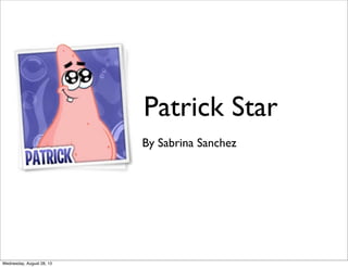 Patrick Star
By Sabrina Sanchez
Wednesday, August 28, 13
 