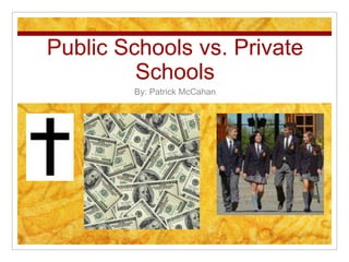Public Schools vs. Private Schools By: Patrick McCahan 