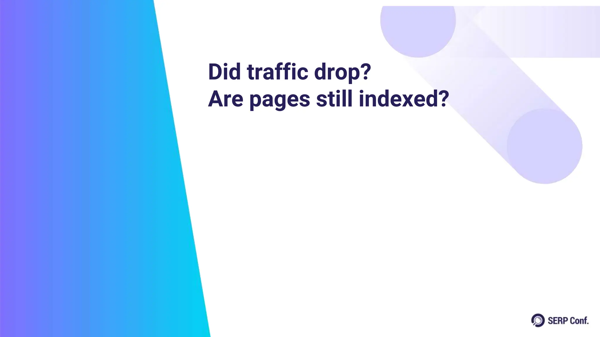 Did traffic drop?
Are pages still indexed?
 