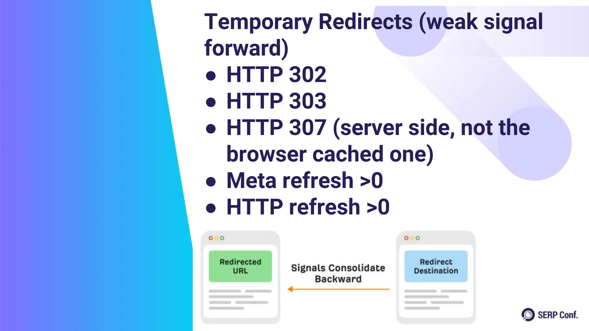 Temporary Redirects (weak signal
forward)
● HTTP 302
● HTTP 303
● HTTP 307 (server side, not the
browser cached one)
● Meta refresh >0
● HTTP refresh >0
 