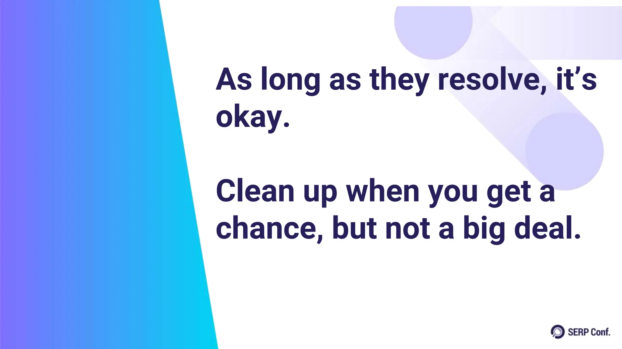 As long as they resolve, it’s
okay.
Clean up when you get a
chance, but not a big deal.
 