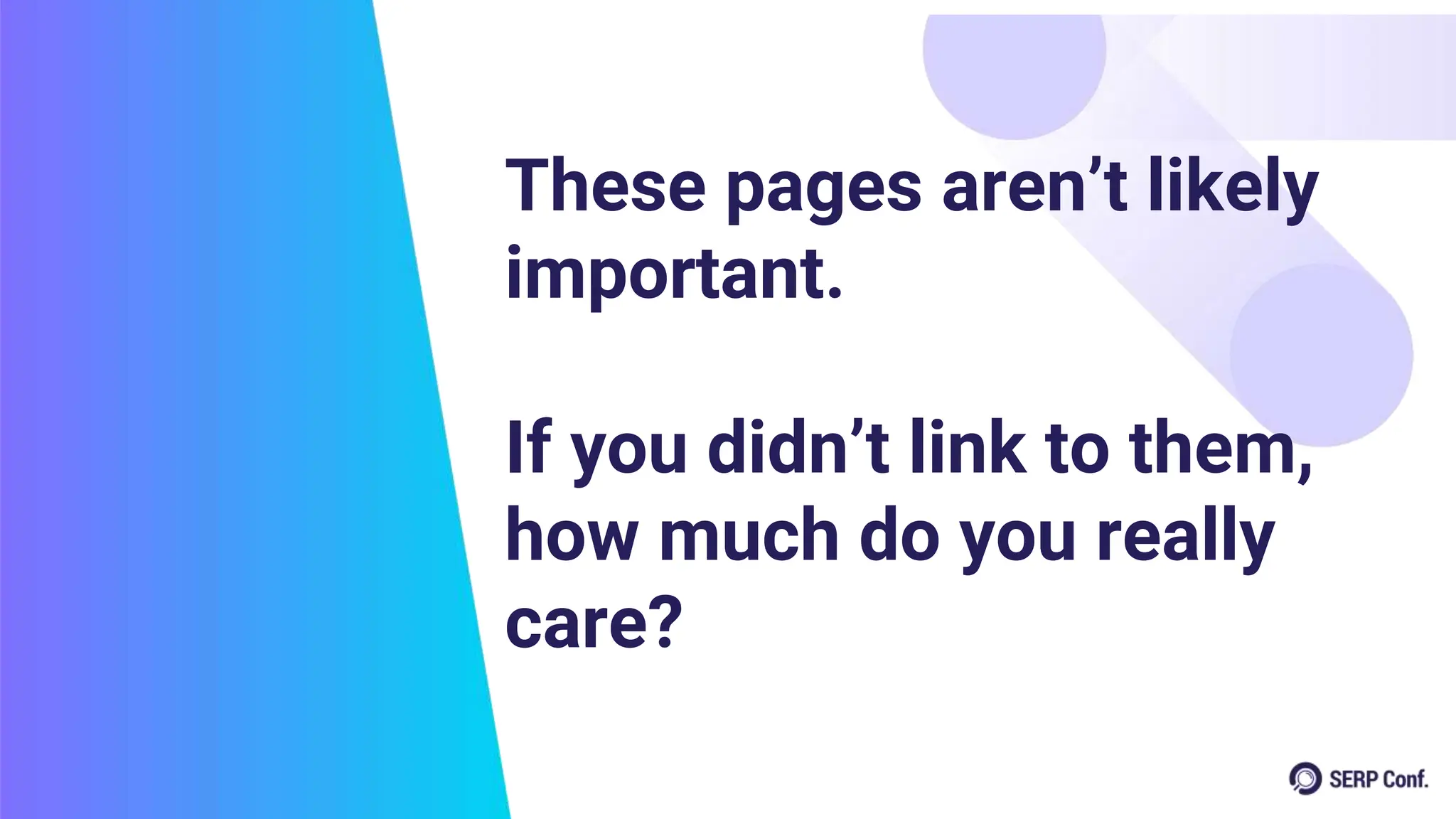These pages aren’t likely
important.
If you didn’t link to them,
how much do you really
care?
 