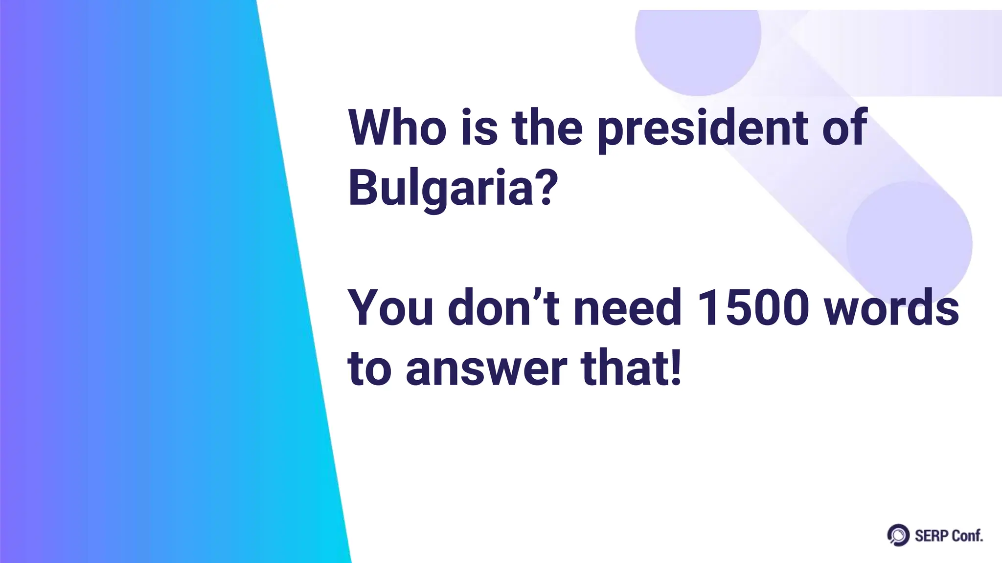 Who is the president of
Bulgaria?
You don’t need 1500 words
to answer that!
 