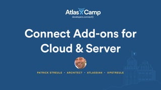 Connect Add-ons for
Cloud & Server
PATRICK STREULE • ARCHITECT • ATLASSIAN • @PSTREULE
 