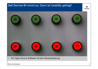 Self Service BI nimmt zu: Dann ist Usability gefragt!




‣   Für Open Source Software oft eine Herausforderung

flickr.com/malavoda                                     5
 