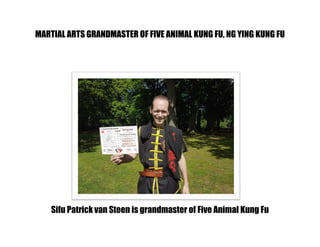 MARTIAL ARTS GRANDMASTER OF FIVE ANIMAL KUNG FU, NG YING KUNG FU
Vechtsport grootmeester Sifu Patrick van Steen
Sifu Patrick van Steen is grandmaster of Five Animal Kung Fu
 