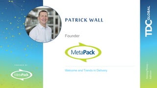 P O W E R E D B Y :
MorningPlenary–
Ballroom
Welcome and Trends in Delivery
PATRICK WALL
Founder
 