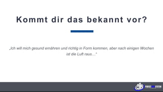 Kommt dir das bekannt vor?
„Ich will mich gesund ernähren und richtig in Form kommen, aber nach einigen Wochen
ist die Luft raus…“
P E R F E C T B O D Y S Y S T E M
 