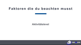Faktoren die du beachten musst
Aktivitätslevel
P E R F E C T B O D Y S Y S T E M
 