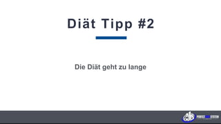 Diät Tipp #2
Die Diät geht zu lange
P E R F E C T B O D Y S Y S T E M
 