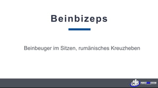 Beinbizeps
Beinbeuger im Sitzen, rumänisches Kreuzheben
P E R F E C T B O D Y S Y S T E M
 
