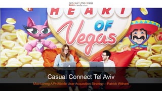 Casual Connect Tel Aviv
Maintaining A Profitable User Acquisition Strategy – Patrick Witham
 