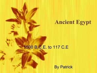 Ancient Egypt By Patrick 1500 B.C.E. to 117 C.E 