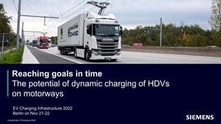 Unrestricted | © Siemens 2022
Reaching goals in time
The potential of dynamic charging of HDVs
on motorways
EV Charging Infrastructure 2022
Berlin on Nov 21-22
 