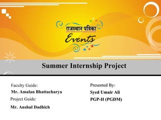 Summer Internship Project Presented By: Syed Umair Ali PGP-II (PGDM) Faculty Guide: Mr. Amalan Bhattacharya Project Guide: Mr. Anshul Dadhich 