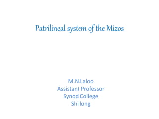 Patrilineal system of the Mizos
M.N.Laloo
Assistant Professor
Synod College
Shillong
 