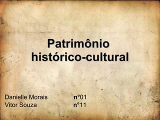 Patrimônio  histórico-cultural Danielle Morais  n° 01 Vitor Souza  n° 11 