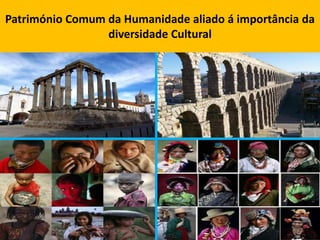 Património Comum da Humanidade aliado á importância da diversidade Cultural 