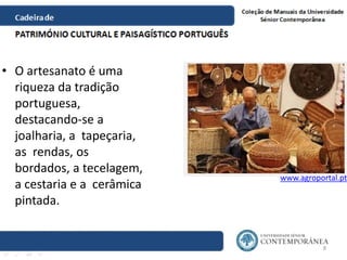 • O artesanato é uma
riqueza da tradição
portuguesa,
destacando-se a
joalharia, a tapeçaria,
as rendas, os
bordados, a tec...