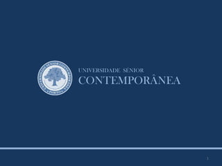 UNIVERSIDADE SÉNIOR
CONTEMPORÂNEA
1
 