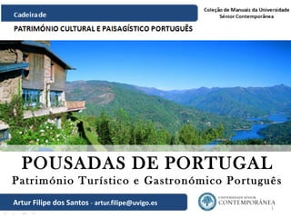 1
POUSADAS DE PORTUGAL
Património Turístico e Gastronómico Português
Artur Filipe dos Santos - artur.filipe@uvigo.es
 