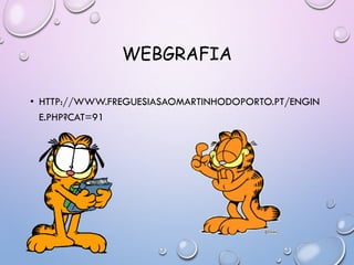 WEBGRAFIA
• HTTP://WWW.FREGUESIASAOMARTINHODOPORTO.PT/ENGIN
E.PHP?CAT=91
 
