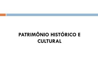 PATRIMÔNIO HISTÓRICO E
CULTURAL
 