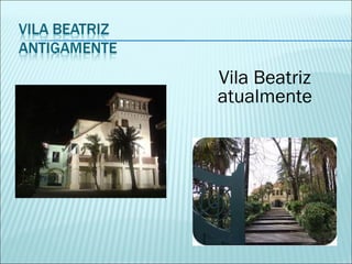 Vila Beatriz
atualmente
 