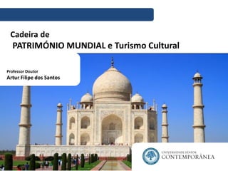 Professor Doutor
Artur Filipe dos Santos
Cadeira de
PATRIMÓNIO MUNDIAL e Turismo Cultural
 
