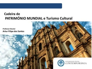 Professor Doutor
Artur Filipe dos Santos
Cadeira de
PATRIMÓNIO MUNDIAL e Turismo Cultural
 