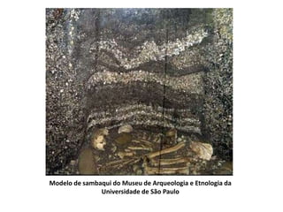 Modelo de sambaqui do Museu de Arqueologia e Etnologia da
Universidade de São Paulo
 