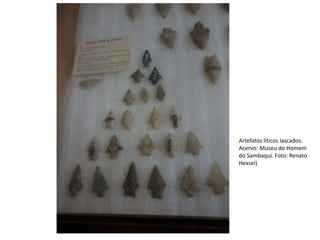 Artefatos líticos lascados.
Acervo: Museu do Homem
do Sambaqui. Foto: Renato
Hexsel)
 