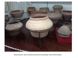 Vasos Guaranis. Acervo: Museu do homem do sambaqui. Foto: Renato Hexsel.
 