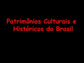 Patrimônios Culturais e
Históricos do Brasil

 