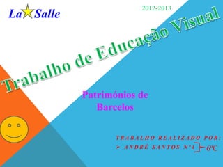 La Salle

2012-2013

Patrimónios de
Barcelos
TRABALHO REALIZADO POR:
 ANDRÉ SANTOS Nº4

6ºC

 