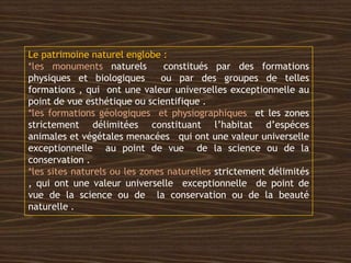 Le patrimoine naturel englobe :
*les monuments naturels constitués par des formations
physiques et biologiques ou par des ...