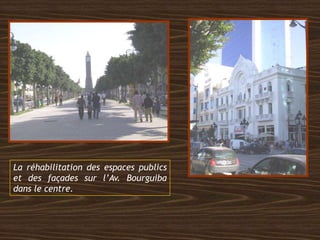 La réhabilitation des espaces publics
et des façades sur l’Av. Bourguiba
dans le centre.
 