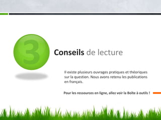 Conseils de lecture

  Il existe plusieurs ouvrages pratiques et théoriques
  sur la question. Nous avons retenu les publications
  en français.

  Pour les ressources en ligne, allez voir la Boîte à outils !
 