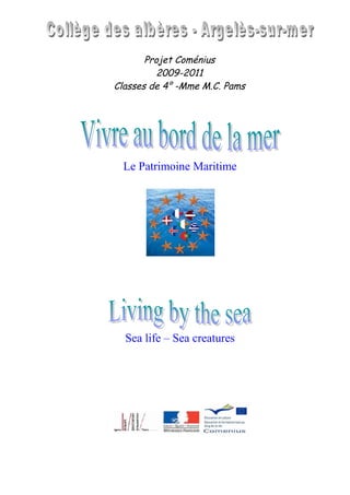 Projet Coménius
          2009-2011
Classes de 4° -Mme M.C. Pams




 Le Patrimoine Maritime




  Sea life – Sea creatures
 