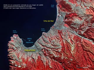 Bahía
de
Valparaíso
Viña del Mar
Valparaíso
Detalle de una composición coloreada de una imagen del satélite
Spot 5 (escena...