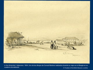 In the Almendral, Valparaiso. 1834. Uno de los dibujos de Conrad Martens realizados durante su viaje con el Beagle en su
c...