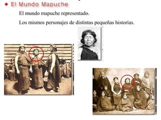 El mundo mapuche representado. Los mismos personajes de distintas pequeñas historias. 